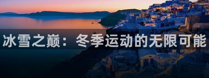 凯捷体育软件：冰雪之巅：冬季运动的无限可能